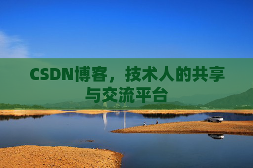 CSDN博客，技术人的共享与交流平台