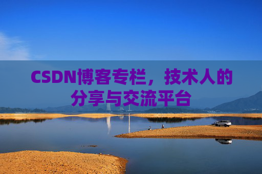 CSDN博客专栏，技术人的分享与交流平台